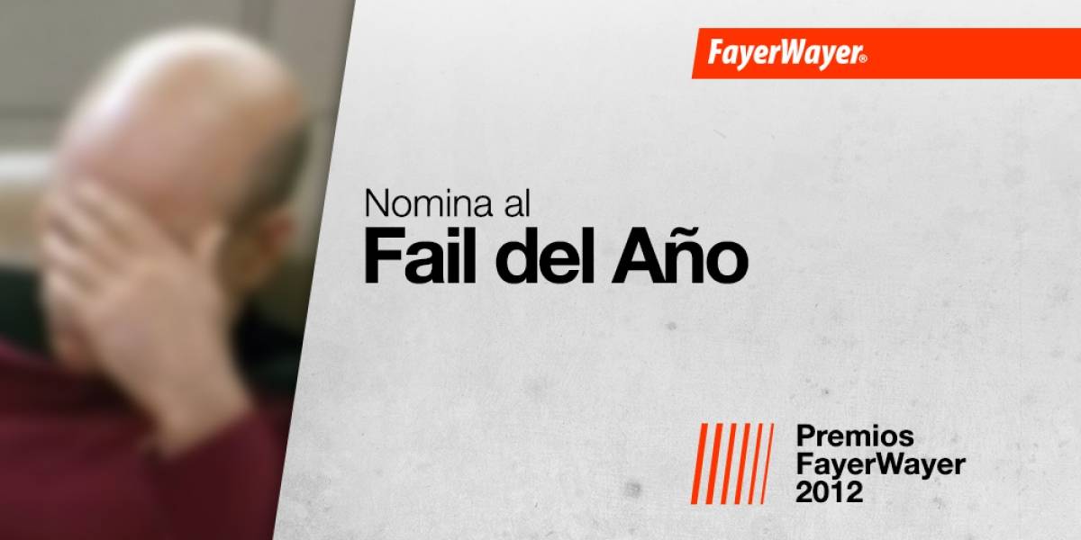 Nomina a tus candidatos para Fail del Año 2012