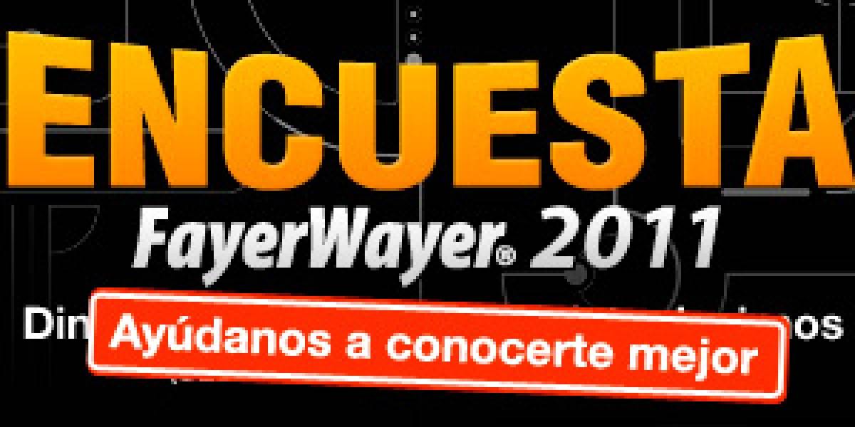No dejes de participar en la encuesta FayerWayer