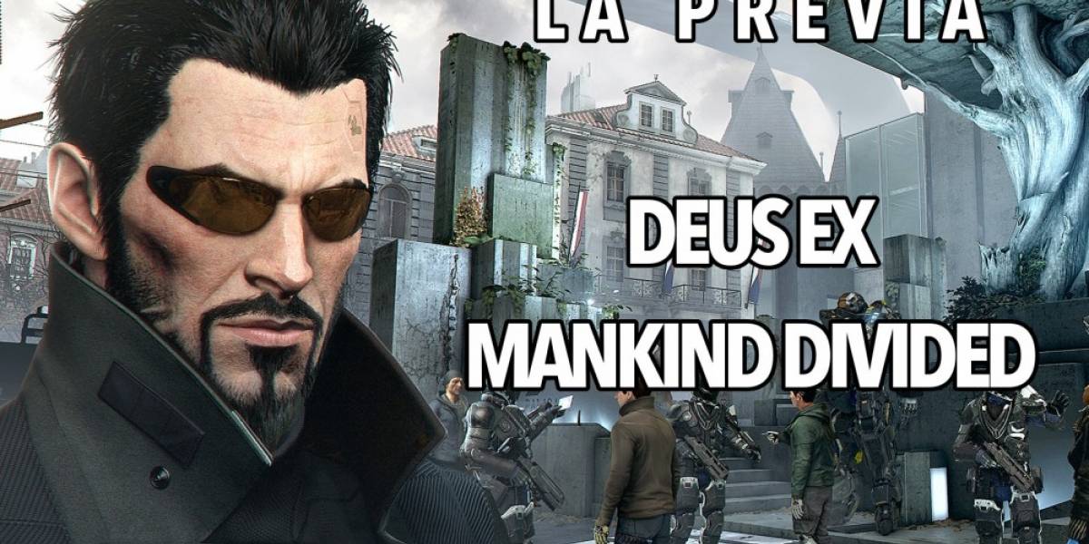 La Previa: Deus Ex Mankind Divided