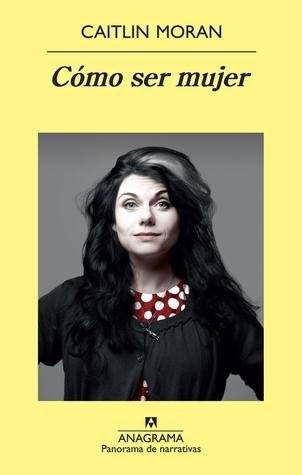 Cómo ser mujer. Caitlin Moran