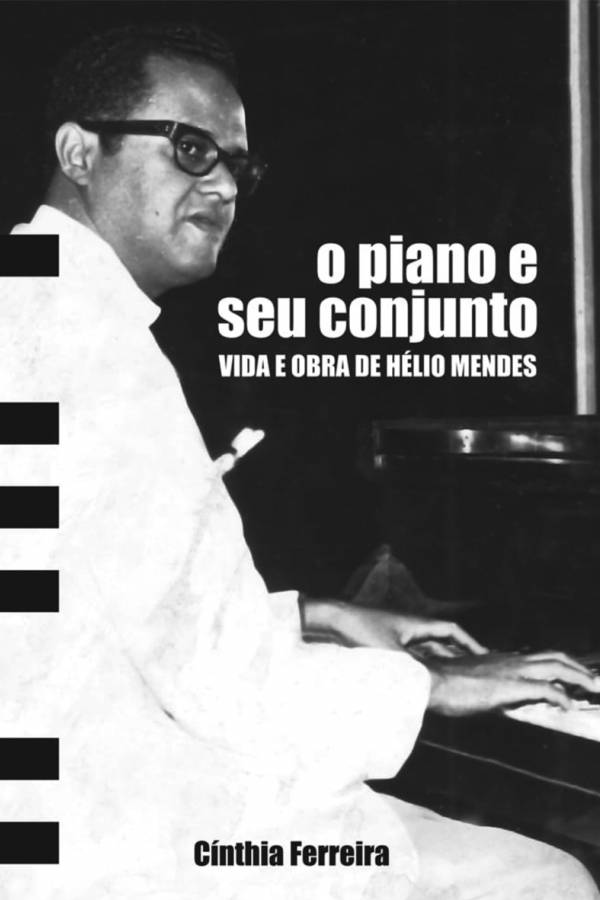 O Piano e Seu Conjunto: Vida e Obra de Hélio Mendes